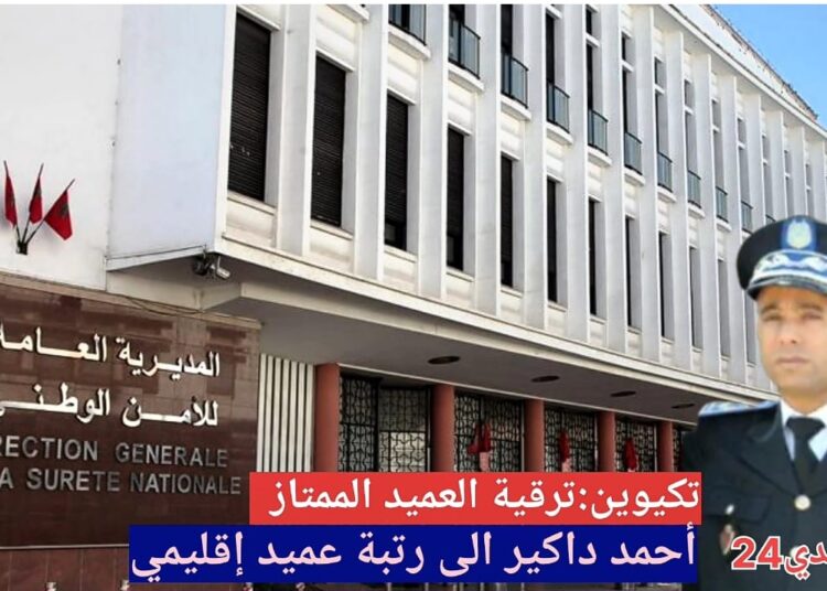 المديرية العامة للأمن الوطني تكرم أحمد داكير بترقية إلى رتبة عميد إقليمي